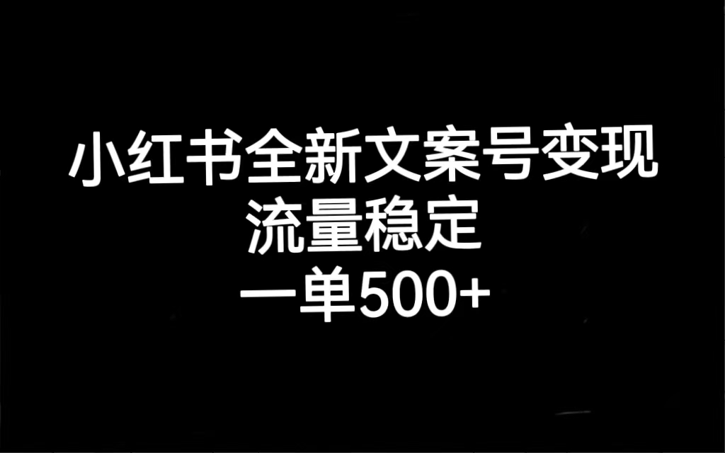 小红书全新文案号变现,流量稳定,一单收入500+