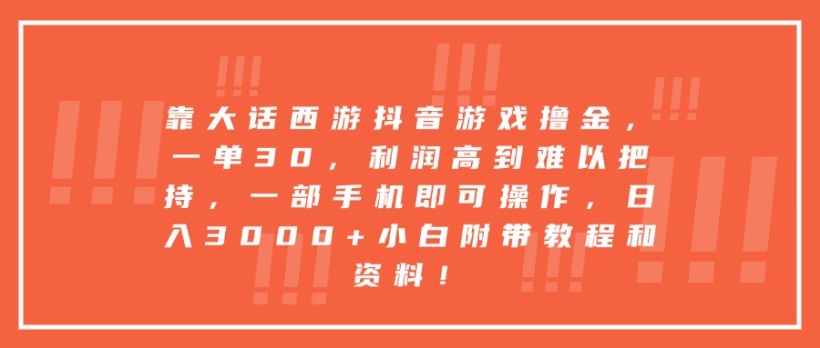 靠大话西游抖音游戏撸金,一单30,利润高到难以把持,一部手机即可操作,日入3000+小白附带教程和资料!