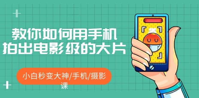 教你如何用手机拍出电影级的大片,小白秒变大神/手机/摄影课