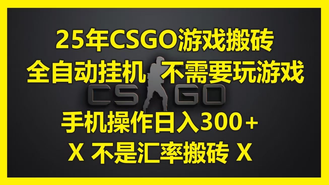 25年CSGO游戏搬砖，全自动挂机，不需要玩游戏，手机操作日入300+。(不是汇率搬砖)