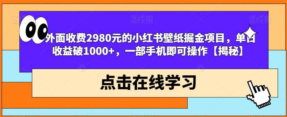 外面收费2980元的小红书壁纸掘金项目,单日收益破1000+,一部手机即可操作【揭秘】