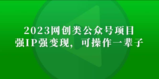 2023网创类公众号项目,强IP强变现,可操作一辈子
