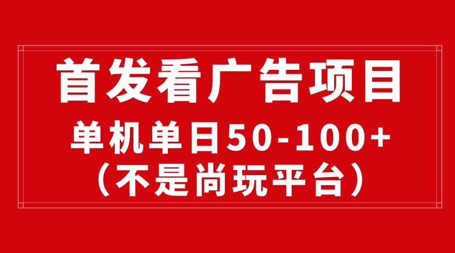 最新看广告平台(不是尚玩),单机一天稳定收益50-100+