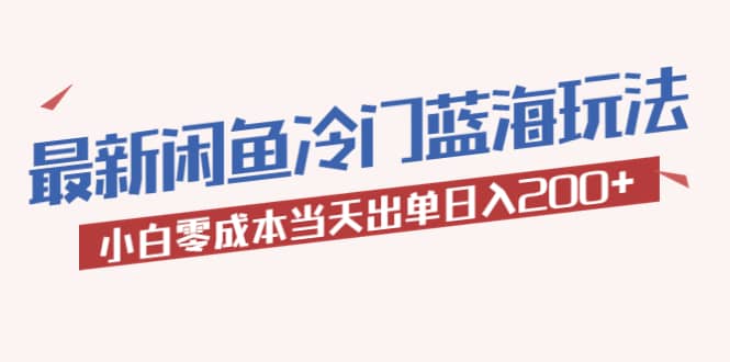 2023最新闲鱼冷门蓝海玩法,小白零成本当天出单日入200+