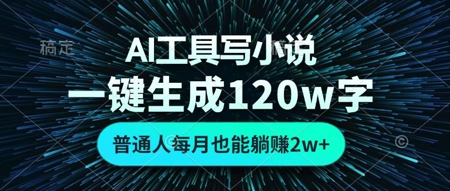 AI工具写小说,一键生成120万字,普通人每月也能躺赚2w+