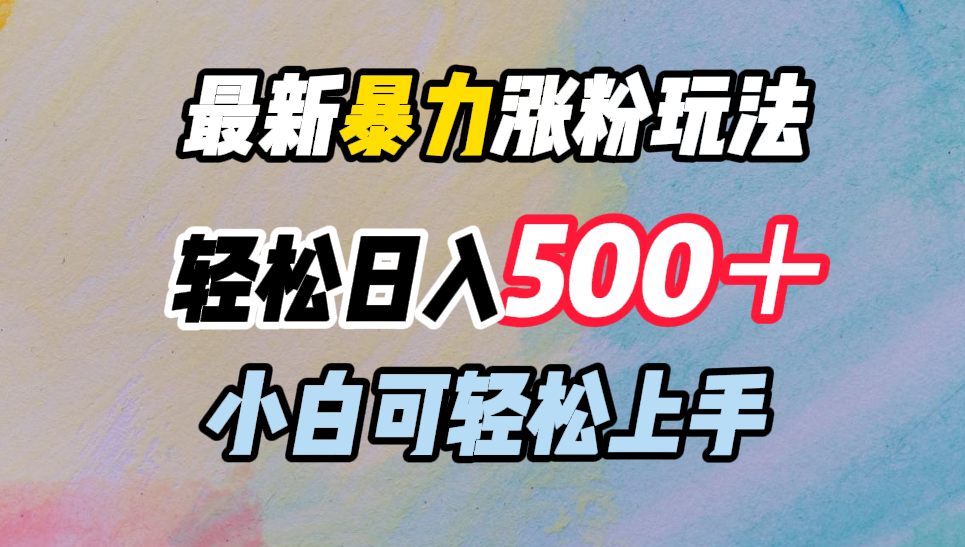 最新暴力涨粉玩法,轻松日入500+,小白可轻松上手