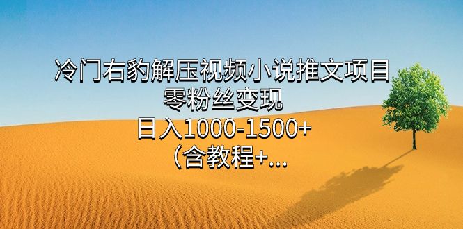 冷门右豹解压视频小说推文项目,零粉丝变现,日入1000-1500+(含教程)