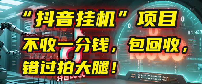 这个“抖音挂机”项目,不收一分钱,还包回收,错过拍大腿!