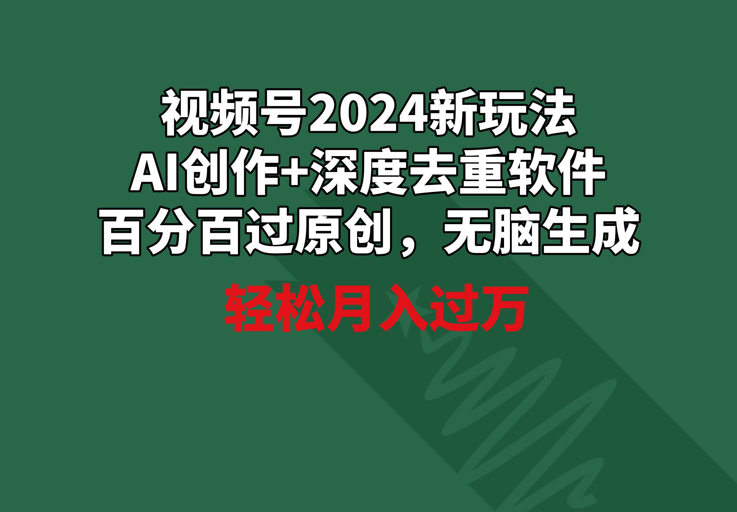 视频号2024新玩法,AI创作+深度去重软件 百分百过原创,无脑生成,月入过万
