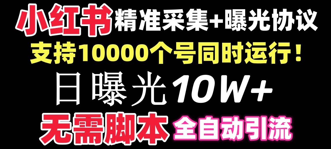 【价值10万!】小红书全自动采集+引流协议一体版!无需手机,支持10000