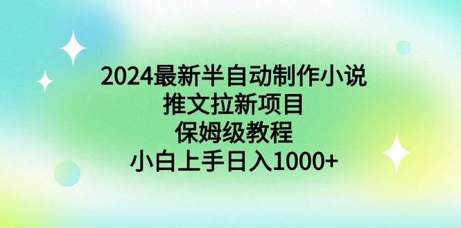 2024最新半自动制作小说推文拉新项目,保姆级教程,小白上手日入1000+