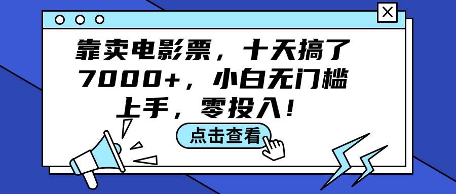 靠卖电影票,十天搞了7000+,小白无门槛上手,零投入!