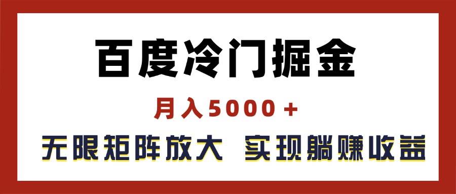 百度冷门掘金,月入5000+,无限矩阵放大,实现管道躺赚收益