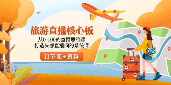 旅游-直播核心板,从0-100的直播思维课,打造头部直播间的系统课