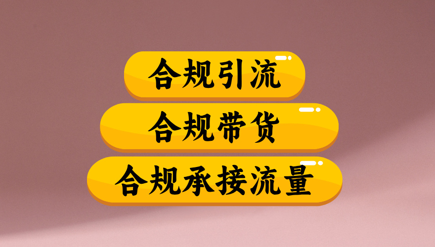 合规引流、合规并且高效地做带货、合规承接流量(揭秘)