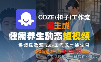 【Coze实操教程】Coze工作流一键生成,健康养生动态,短视频!工作流全流程保姆级教学 !