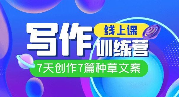 线上创作写作训练营,7天创作7篇种草文案(7节直播课)