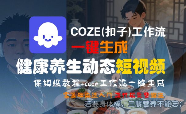 【Coze实操教程】Coze工作流一键生成,健康养生动态,短视频!工作流全流程保姆级教学 !