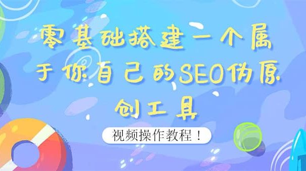0基础搭建一个属于你自己的SEO伪原创工具：适合自媒体人或站长(附源码源码)