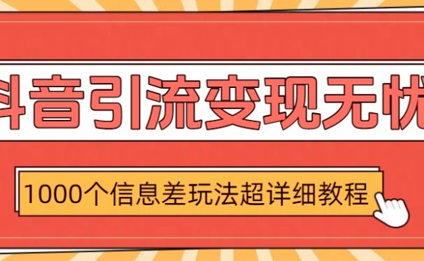 抖音引流变现无忧：1000个信息差玩法超详细教程