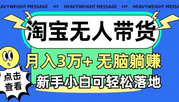 淘宝无人带货3.0高收益玩法，月入3万+，无脑躺赚，新手小白可落地实操