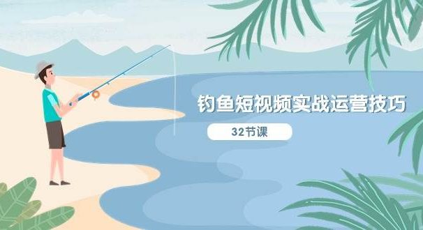 钓鱼短视频实战运营技巧，系统性讲解定位ip策划  能听懂，能落地，能实操