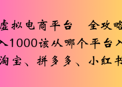 虚拟电商平台,该从哪个平台入手(淘宝、拼多多、小红书)全攻略日入1000