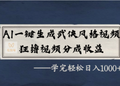 AI一键生成武侠风格视频,视频号分成收益狂撸,学完轻松日入1000+