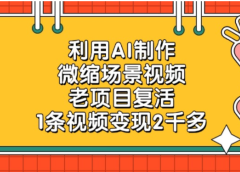 老项目复活,微缩场景视频,利用AI制作,1条视频可变现2千多!