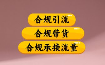 合规引流、合规并且高效地做带货、合规承接流量(揭秘)