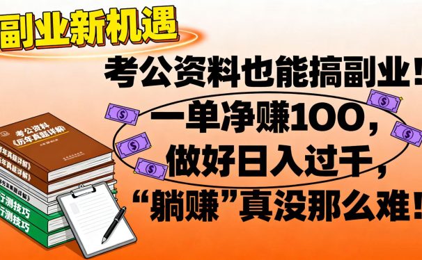考公资料也能搞副业!一单净赚 100,做好日入过千,“躺赚” 真没那么难!