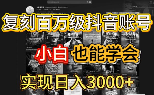抖音百万爆款账号,一比一复刻内容教程,从0-1实操课,小白也能学会,复制爆款,月入10w+