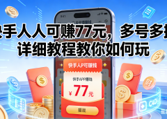快手人人可赚77元,多号多撸,详细教程教你如何玩