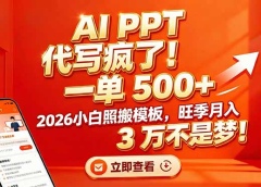 AI PPT 代写疯了!一单 500+,2026小白照搬模板,旺季月入 3 万不是梦