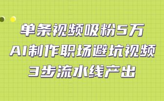单条视频吸粉5万!AI制作职场避坑视频,3步流水线产出