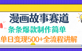 漫画故事赛道条条爆款制作简单,单日变现500+,全流程讲解