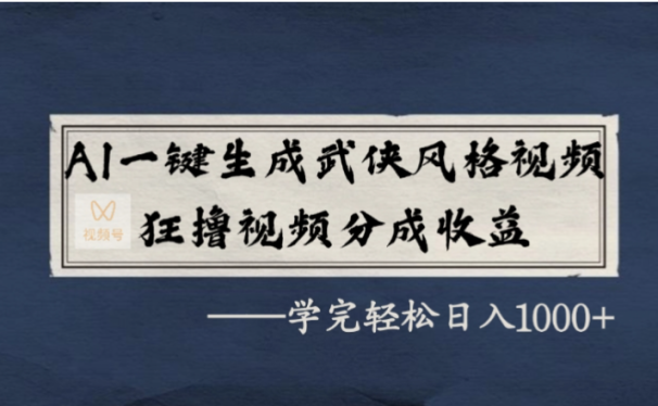 AI一键生成武侠风格视频，狂撸视频号分成收益，学会轻松日入1000+