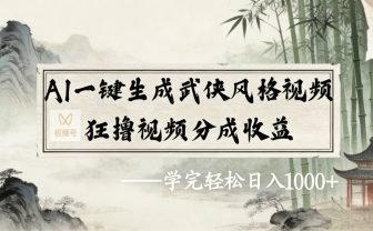 2026年视频号AI一键生成武侠风格视频，狂撸视频号分成收益，学完轻松日入1000+