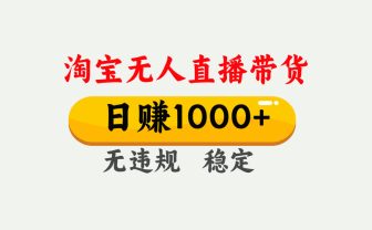 淘宝无人直播【最新】，独家技术，日入1000+，无违规无封号，可矩阵，长期稳定【揭秘】