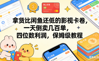 拿货比闲鱼还低的影视卡卷，一天倒卖几百单，四位数利润，保姆级教程