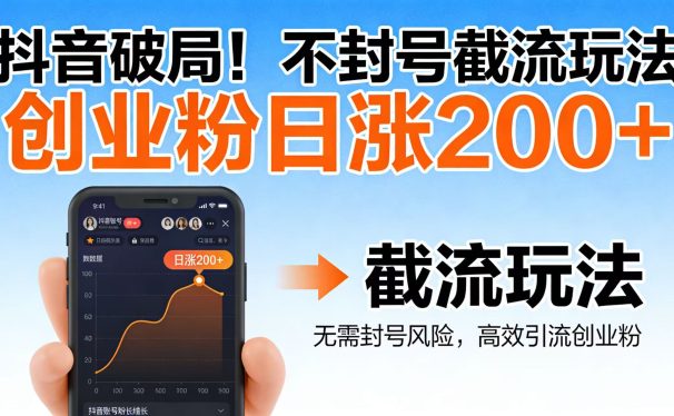 抖音破局!不封号截流玩法,创业粉日涨 200 + 实操指南