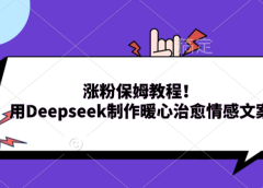 涨粉保姆教程!用Deepseek制作暖心治愈情感文案!