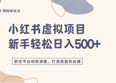 小红书虚拟项目实战4.0,抓住平台规则调整,单店日入500+!