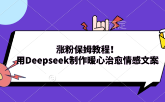 涨粉保姆教程!用Deepseek制作暖心治愈情感文案!