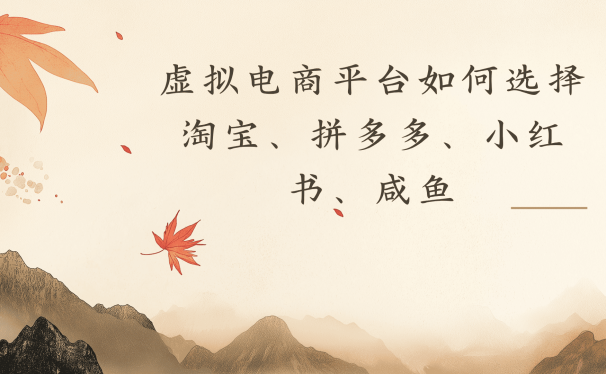 虚拟电商平台,该从哪个平台入手(淘宝、拼多多、小红书)全攻略日入1000!
