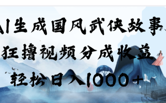 AI生成国风武侠故事,狂撸分成视频收益,轻松日入1000+【可多平台分发】!
