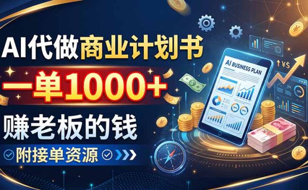 AI代做商业计划书,一单1000+,赚老板的钱,附接单资源