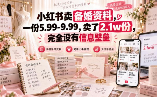 小红书卖备婚资料,一份5.99-9.99,卖了2.1w份,完全没有信息壁垒